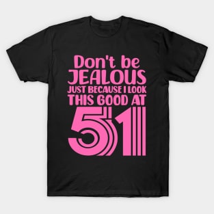 Don't Be Jealous Just Because I look This Good At 51 T-Shirt